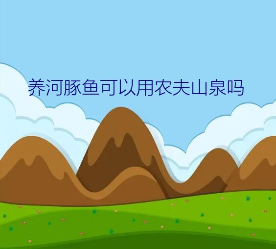 养河豚鱼可以用农夫山泉吗