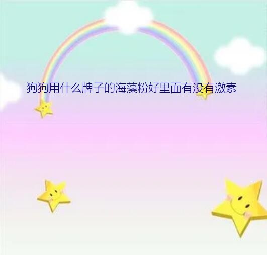 狗狗用什么牌子的海藻粉好里面有没有激素