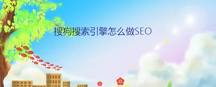 搜狗搜索引擎怎么做SEO