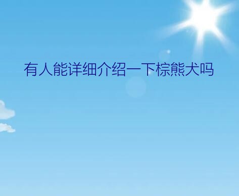 有人能详细介绍一下棕熊犬吗？浅色柴犬会变成白柴吗