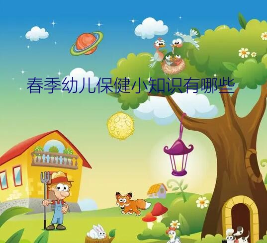 幼儿园健康知识小常识（春季幼儿保健小知识有哪些）