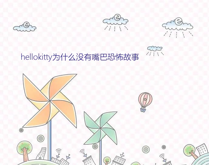 hellokitty嘴巴惊悚图（hellokitty为什么没有嘴巴恐怖故事）