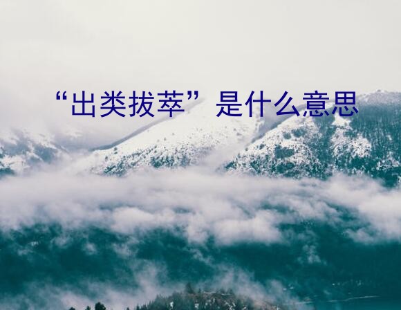 “出类拔萃”是什么意思