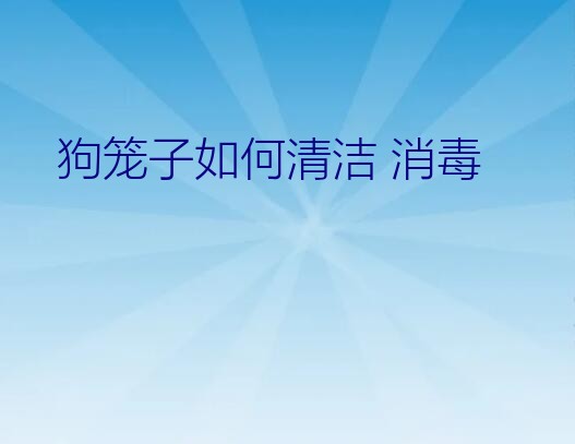 狗笼子如何清洁 消毒