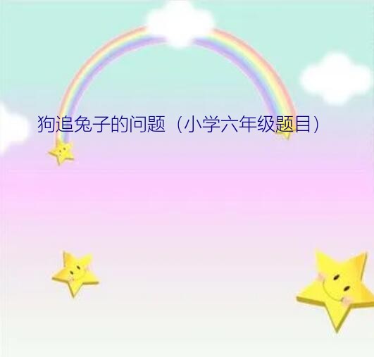 狗追兔子的问题（小学六年级题目）